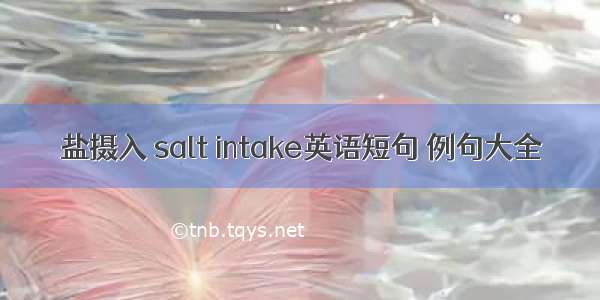 盐摄入 salt intake英语短句 例句大全