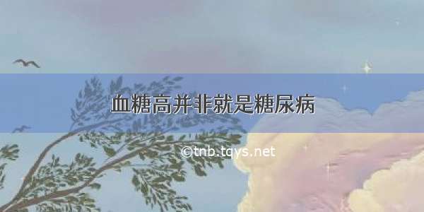 血糖高并非就是糖尿病