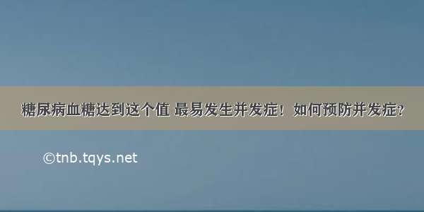 糖尿病血糖达到这个值 最易发生并发症！如何预防并发症？