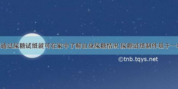 糖尿病患者通过尿糖试纸就可在家中了解自身尿糖情况 尿糖试纸制作基于一项生物工程 