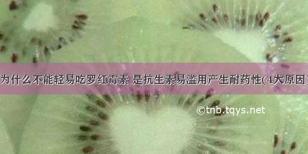 为什么不能轻易吃罗红霉素 是抗生素易滥用产生耐药性(4大原因)