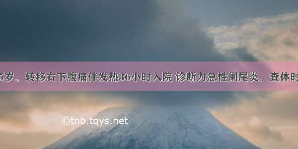 患者 男 45岁。转移右下腹痛伴发热36小时入院 诊断为急性阑尾炎。查体时 让患者左