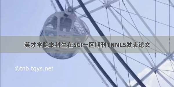 英才学院本科生在SCI一区期刊TNNLS发表论文