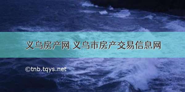 义乌房产网 义乌市房产交易信息网