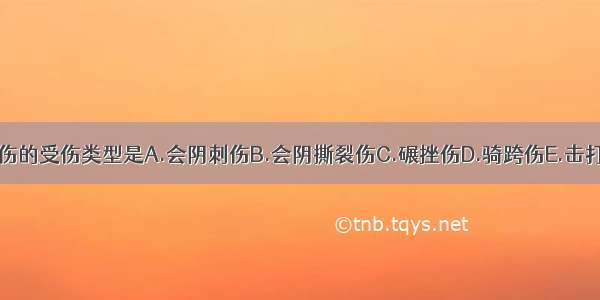 尿道球部外伤的受伤类型是A.会阴刺伤B.会阴撕裂伤C.碾挫伤D.骑跨伤E.击打伤ABCDE