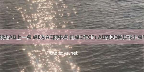 如图 点D是△ABC的边AB上一点 点E为AC的中点 过点C作CF∥AB交DE延长线于点F．求证：AD=CF．