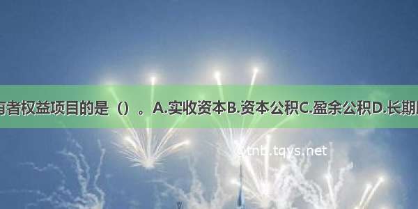 下列不属于所有者权益项目的是（）。A.实收资本B.资本公积C.盈余公积D.长期股权投资ABCD