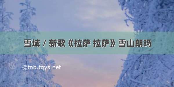 雪域 / 新歌《拉萨 拉萨》雪山朗玛