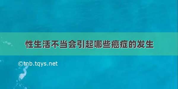 性生活不当会引起哪些癌症的发生