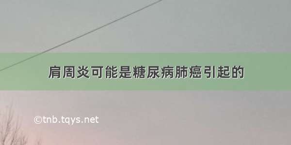 肩周炎可能是糖尿病肺癌引起的