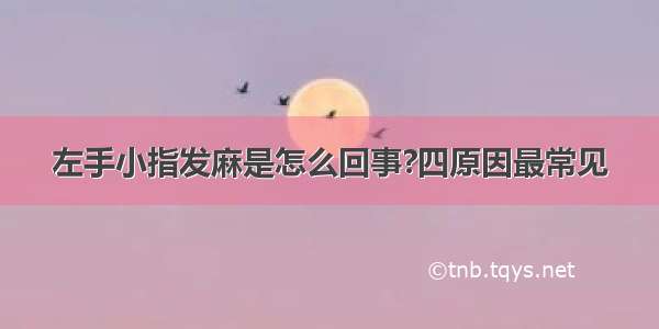 左手小指发麻是怎么回事?四原因最常见