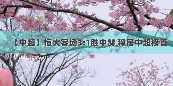 【中超】恒大客场3:1胜中赫 稳居中超榜首