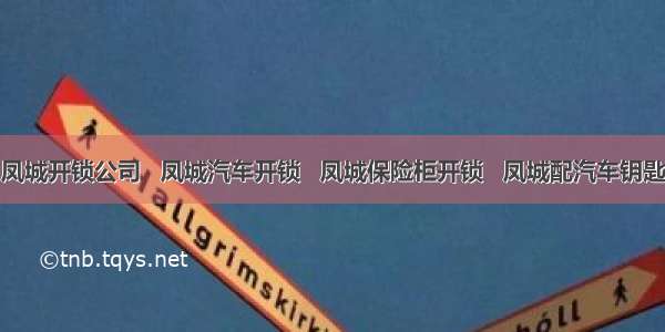 凤城开锁公司   凤城汽车开锁   凤城保险柜开锁   凤城配汽车钥匙