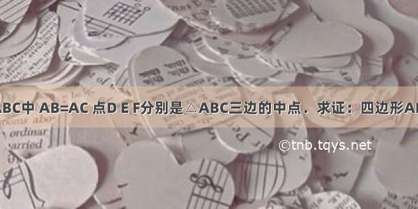 如图 在△ABC中 AB=AC 点D E F分别是△ABC三边的中点．求证：四边形ADEF是菱形．