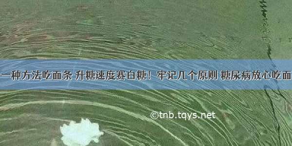 一种方法吃面条 升糖速度赛白糖！牢记几个原则 糖尿病放心吃面