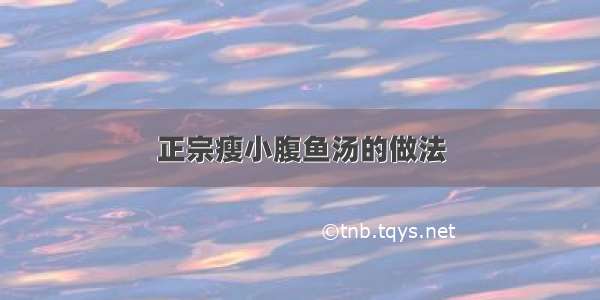 正宗瘦小腹鱼汤的做法