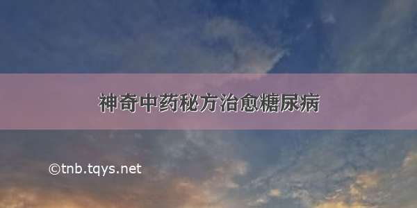 神奇中药秘方治愈糖尿病