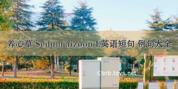 养心草 Sedum aizoon L英语短句 例句大全