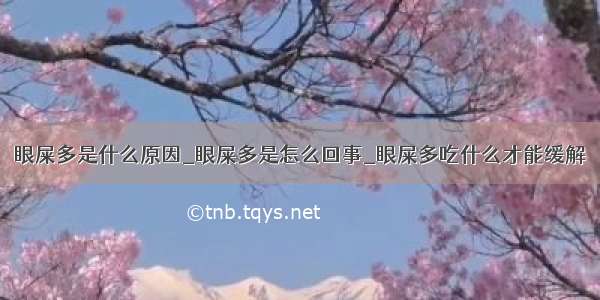 眼屎多是什么原因_眼屎多是怎么回事_眼屎多吃什么才能缓解