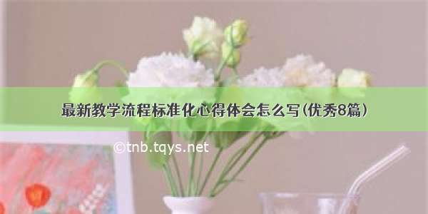 最新教学流程标准化心得体会怎么写(优秀8篇)