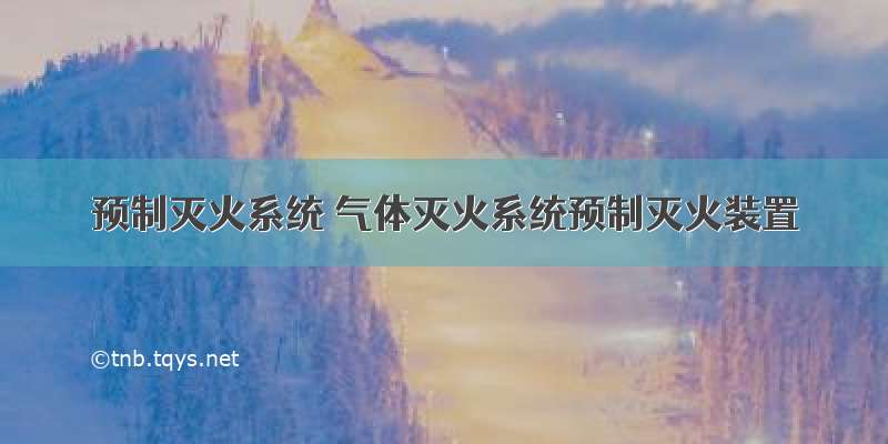 预制灭火系统 气体灭火系统预制灭火装置