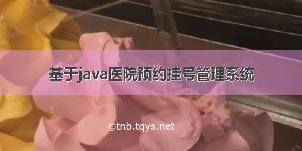 基于java医院预约挂号管理系统