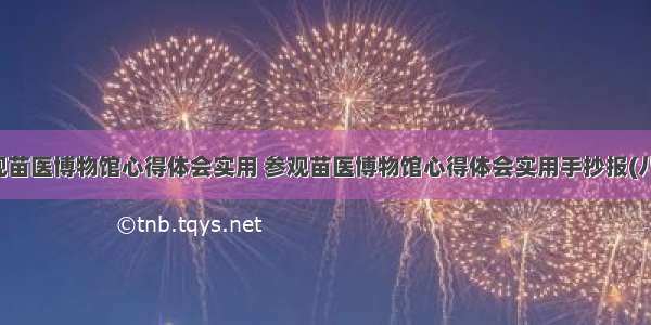 参观苗医博物馆心得体会实用 参观苗医博物馆心得体会实用手抄报(八篇)