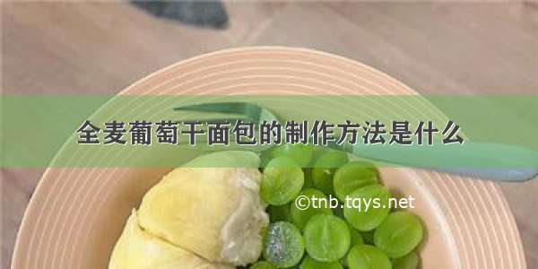 全麦葡萄干面包的制作方法是什么