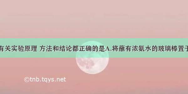 单选题下列有关实验原理 方法和结论都正确的是A.将蘸有浓氨水的玻璃棒置于某无机酸浓