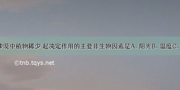 我国戈壁大沙漠中植物稀少 起决定作用的主要非生物因素是A. 阳光B. 温度C. 水分D. 空气