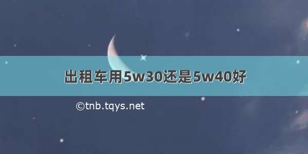 出租车用5w30还是5w40好