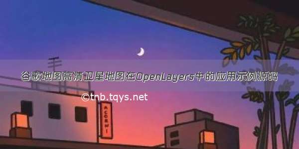 谷歌地图高清卫星地图在OpenLayers中的应用示例源码