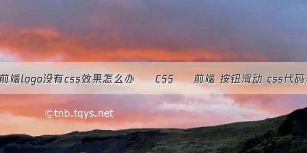 web前端logo没有css效果怎么办 – CSS – 前端 按钮滑动 css代码美化