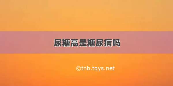 尿糖高是糖尿病吗