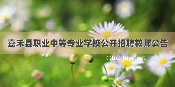 嘉禾县职业中等专业学校公开招聘教师公告