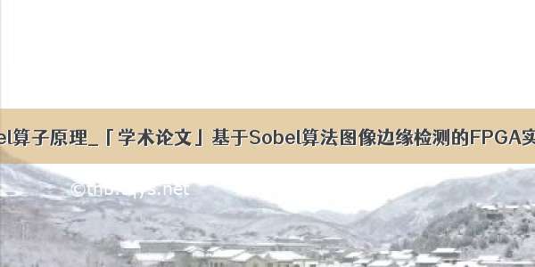 sobel算子原理_「学术论文」基于Sobel算法图像边缘检测的FPGA实现