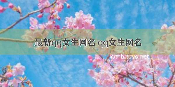 最新qq女生网名 qq女生网名