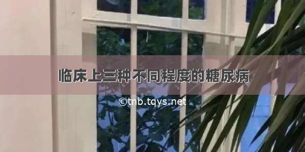 临床上三种不同程度的糖尿病