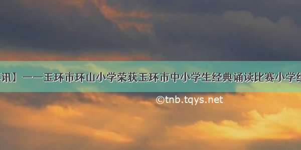 【喜讯】——玉环市环山小学荣获玉环市中小学生经典诵读比赛小学组冠军