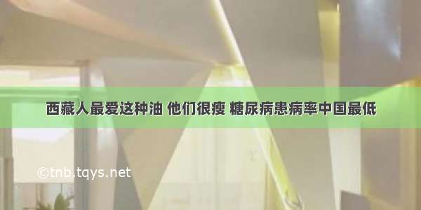 西藏人最爱这种油 他们很瘦 糖尿病患病率中国最低