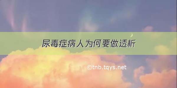 尿毒症病人为何要做透析