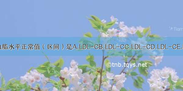 人体健康参数：血脂水平正常值（区间）是A.LDL-CB.LDL-CC.LDL-CD.LDL-CE.LDL-CABCDE