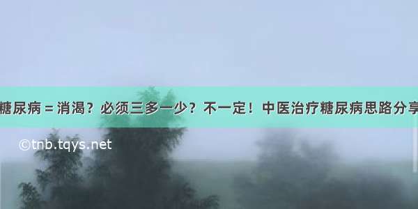 糖尿病＝消渴？必须三多一少？不一定！中医治疗糖尿病思路分享