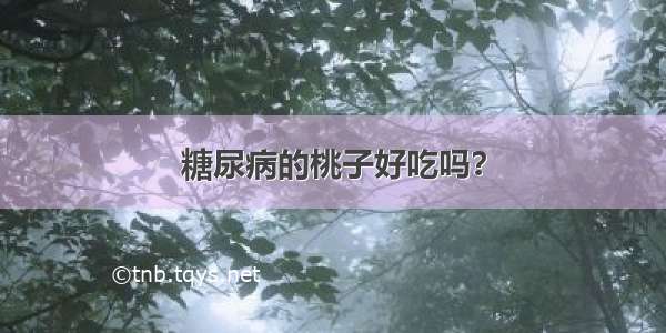 糖尿病的桃子好吃吗？