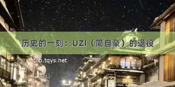 历史的一刻：UZI（简自豪）的退役