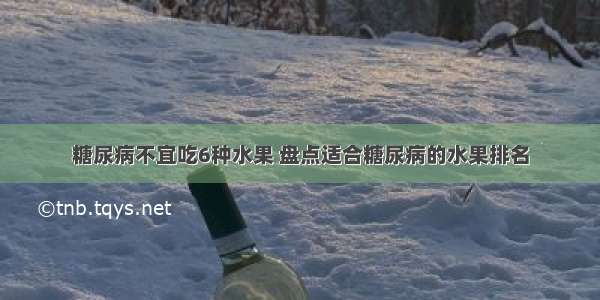 糖尿病不宜吃6种水果 盘点适合糖尿病的水果排名