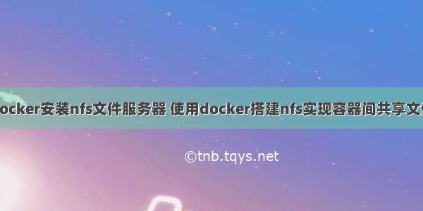 docker安装nfs文件服务器 使用docker搭建nfs实现容器间共享文件