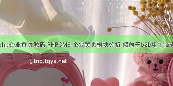 php企业黄页源码 PHPCMS 企业黄页模块分析 倾向于b2b电子商务