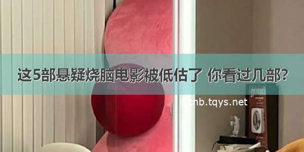 这5部悬疑烧脑电影被低估了 你看过几部？