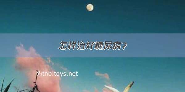 怎样治好糖尿病？